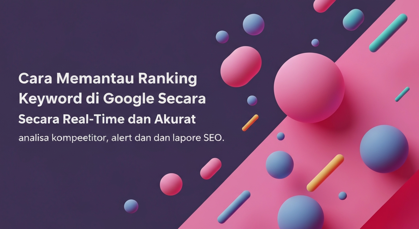 Cara Memantau Ranking Keyword di Google Secara Real-Time dan Akurat